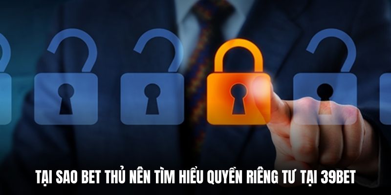 Tại sao bet thủ nên tìm hiểu quyền riêng tư tại 39BET