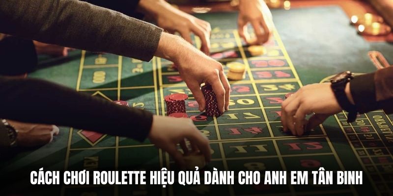 Cách chơi Roulette hiệu quả dành cho anh em tân binh.