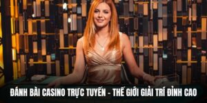 Đánh Bài Casino Trực Tuyến – Thế Giới Giải Trí Đỉnh Cao