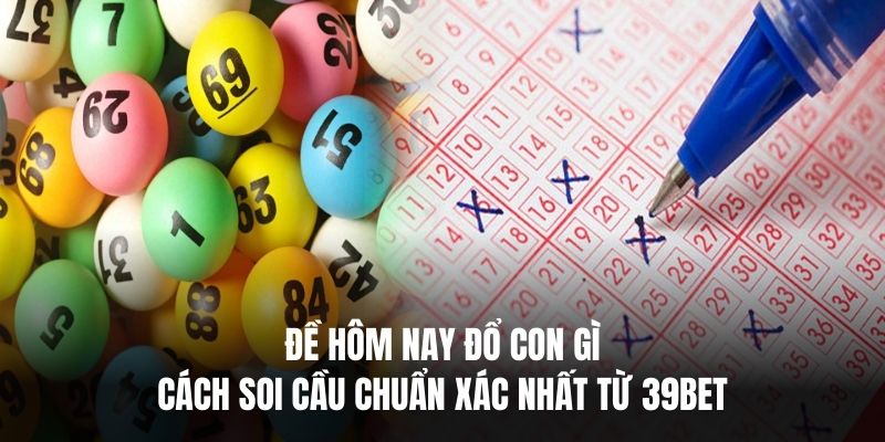 Đề Hôm Nay Đổ Con Gì? Cách Soi Cầu Chuẩn Xác Nhất Từ 39BET