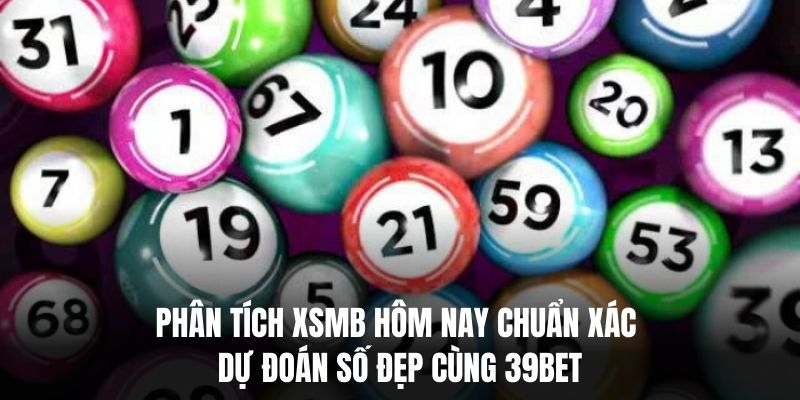 Phân Tích XSMB Hôm Nay Chuẩn Xác – Dự Đoán Số Đẹp Cùng 39BET