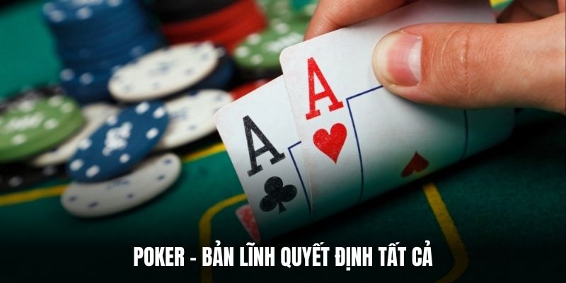 Poker – Bản lĩnh quyết định tất cả.