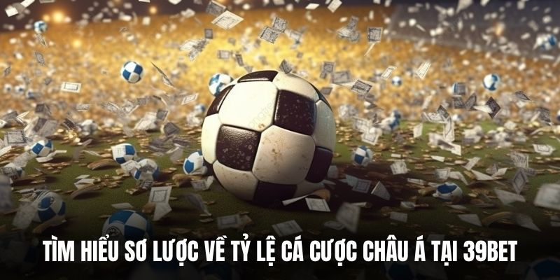 Tìm hiểu sơ lược về tỷ lệ cá cược châu Á tại 39BET.