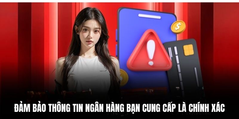 Đảm bảo thông tin ngân hàng bạn cung cấp là chính xác