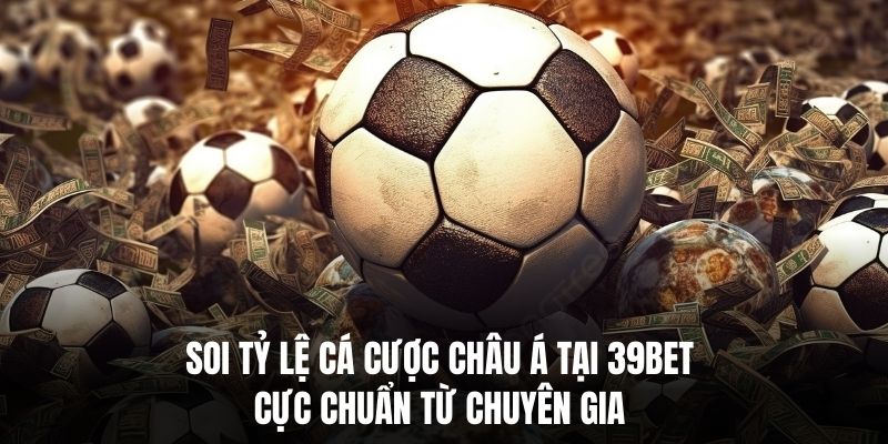 Soi Tỷ Lệ Cá Cược Châu Á Tại 39BET Cực Chuẩn Từ Chuyên Gia